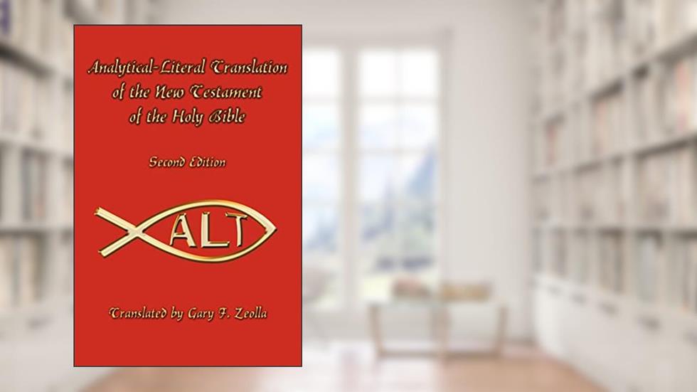 Analytical-Literal Translation of the New Testament of the Holy Bible: Second Edition, written by Gary Zeolla