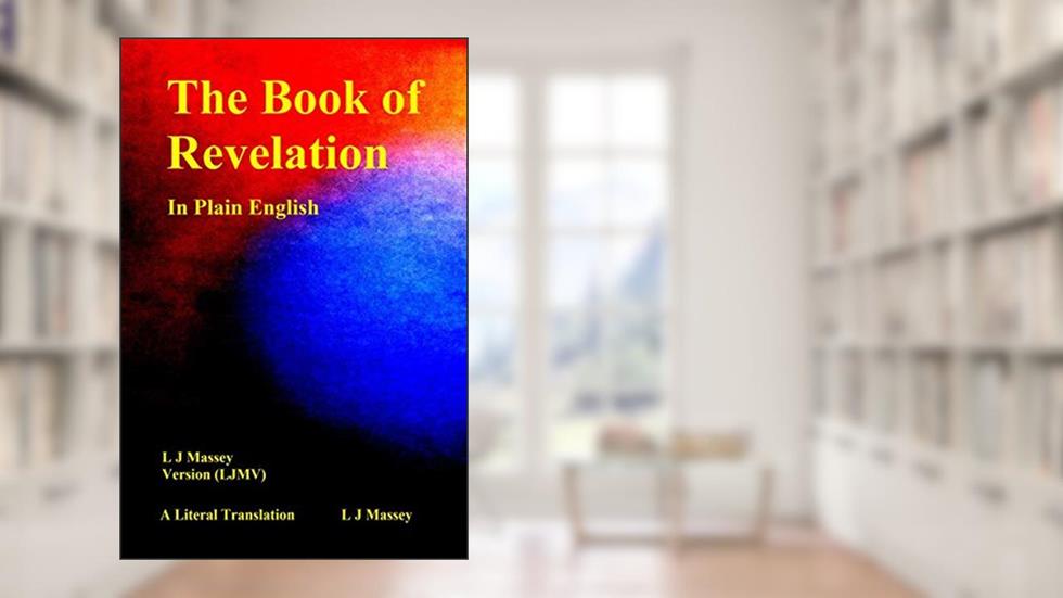 The Book of Revelation In Plain English: L J Massey Version (LJMV) A Literal Translation (Bible Study Series), written by L J Massey