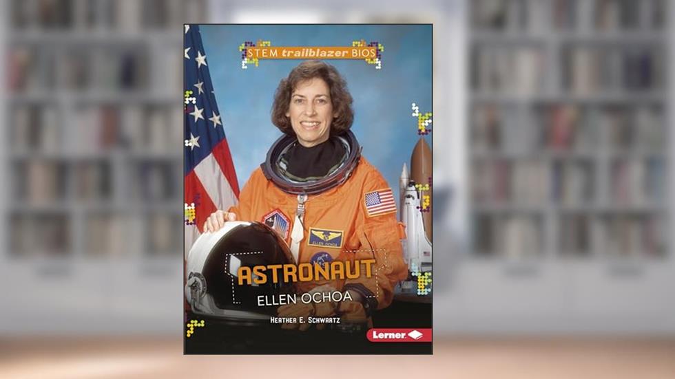 Astronaut Ellen Ochoa (STEM Trailblazer Bios), written by Heather E. Schwartz