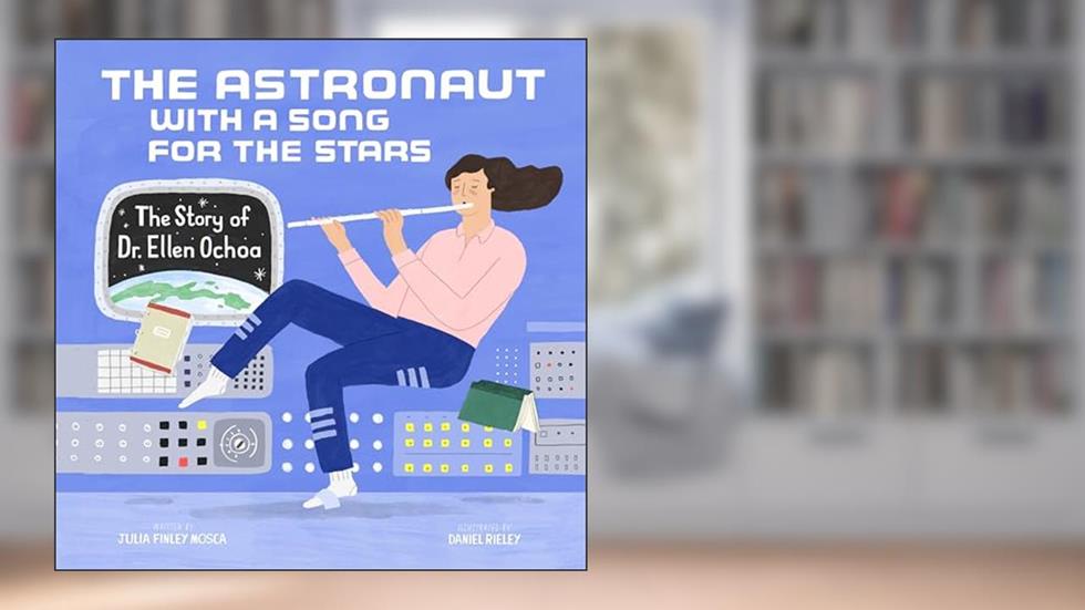 The Astronaut With a Song for the Stars: The Story of Dr. Ellen Ochoa (Amazing Scientists, 4), written by Julia Finley Mosca