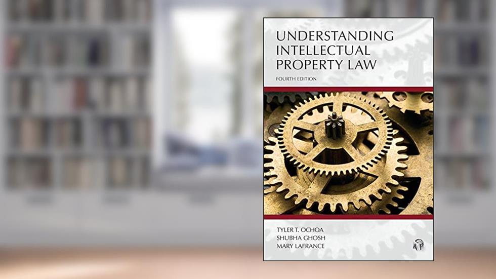 Understanding Intellectual Property Law (Understanding Series), written by Tyler Ochoa; Shubha Ghosh; Mary LaFrance