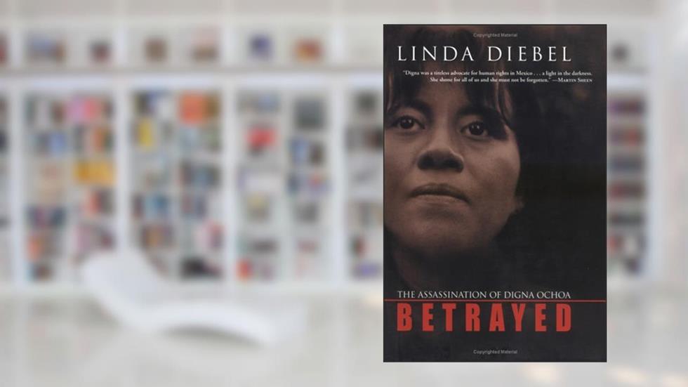 Betrayed: The Assassination of Digna Ochoa, written by Linda Diebel