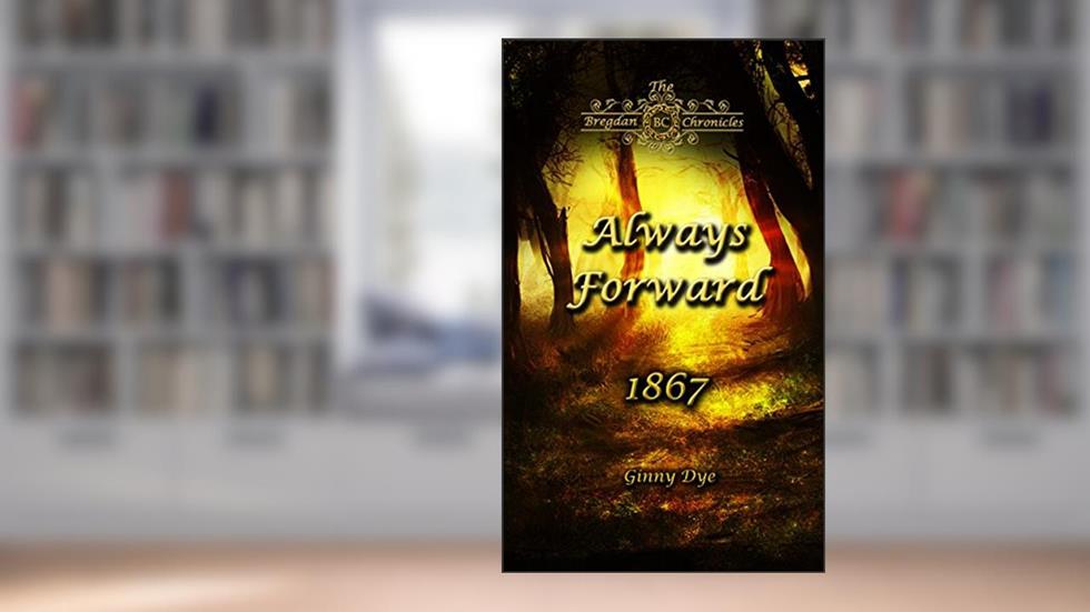 Always Forward (#9 in the Bregdan Chronicles Historical Fiction Romance Series), written by Ginny Dye
