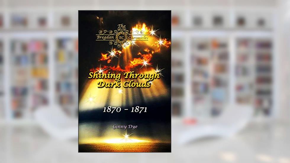 Shining Through Dark Clouds: (# 15 in The Bregdan Chronicles Historical Fiction Romance Series), written by Ginny Dye