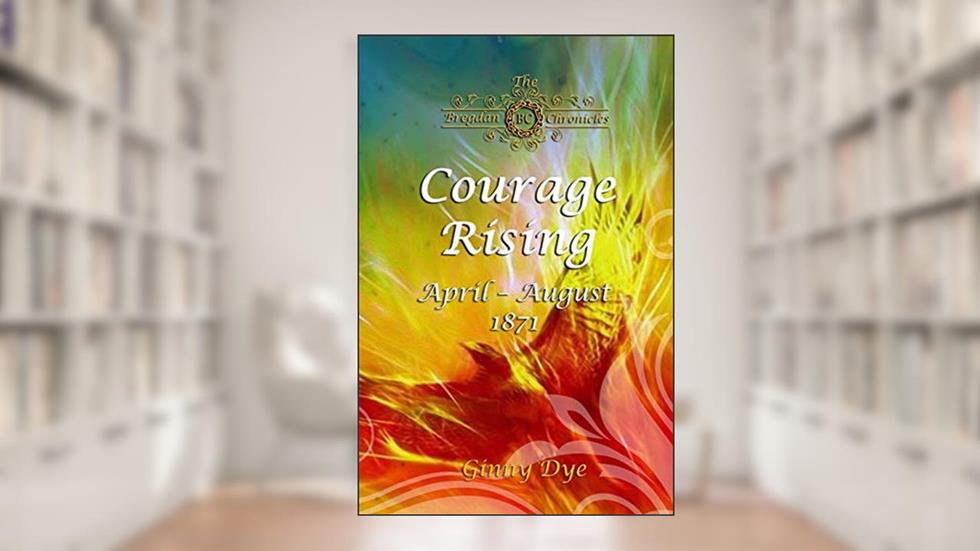 Courage Rising: (# 16 in The Bregdan Chronicles Historical Fiction Romance Series), written by Ginny Dye