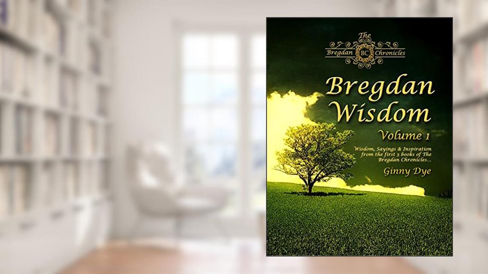 Bregdan Wisdom (Wisdom, Sayings & Inspiration from the first 3 books of The Bregdan Chronicles), written by Ginny Dye