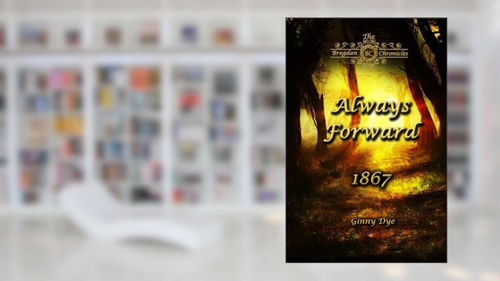 Always Forward (#9 in the Bregdan Chronicles Historical Fiction Romance Series), written by Ginny Dye