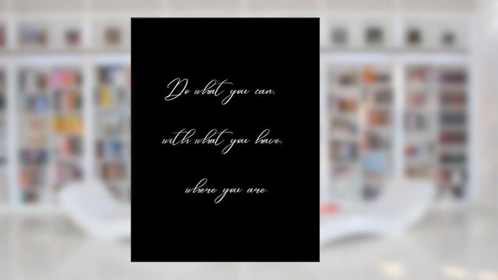 Do what you can, with what you have, where you are.: Black Notebook/Journal 8.5 X 11, 100 college ruled pages, written by Maria  Athena Robin