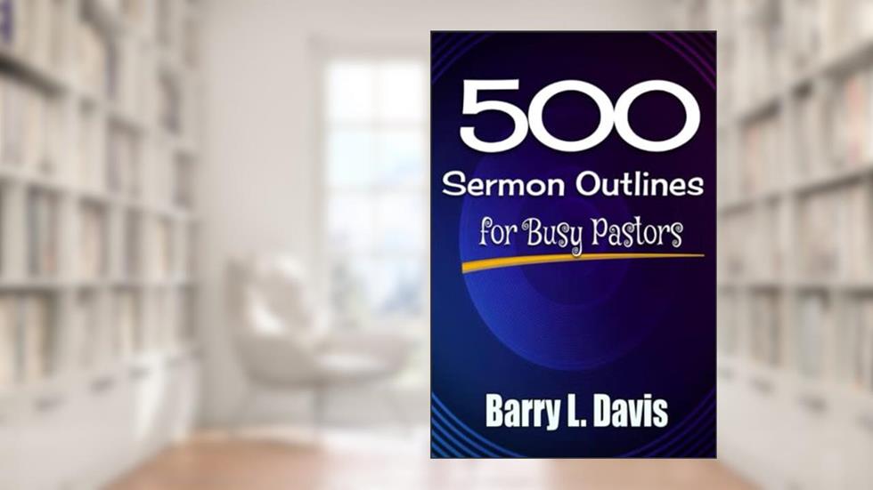 500 Sermon Outlines for Busy Pastors, written by Barry L. Davis
