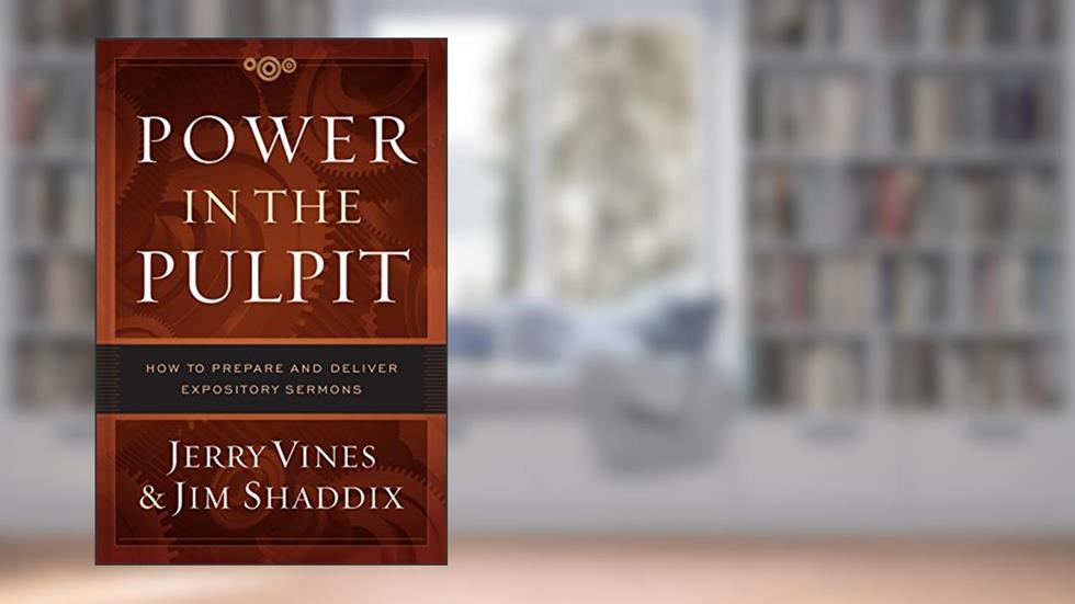 Power in the Pulpit: How to Prepare and Deliver Expository Sermons, written by Jerry Vines; Jim Shaddix