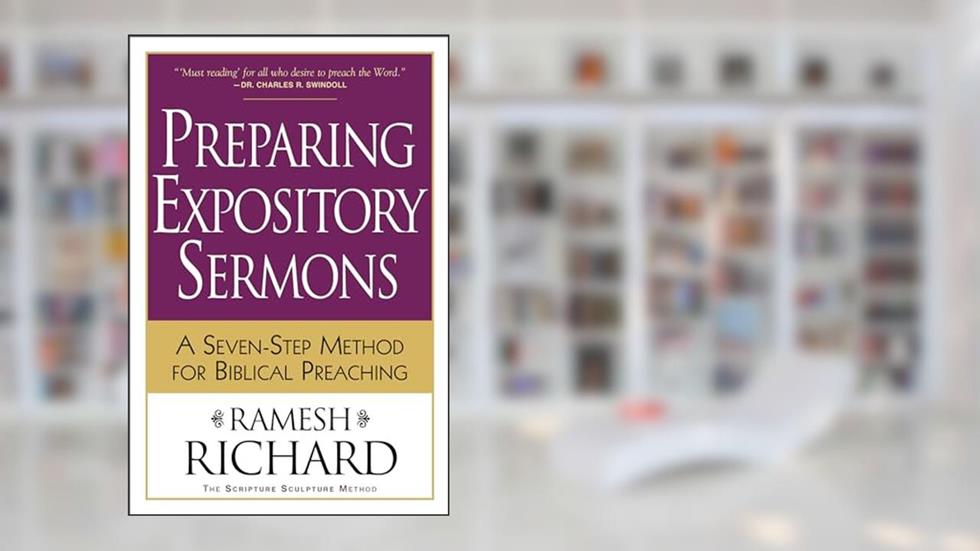 Preparing Expository Sermons: A Seven-Step Method for Biblical Preaching, written by Ramesh Richard