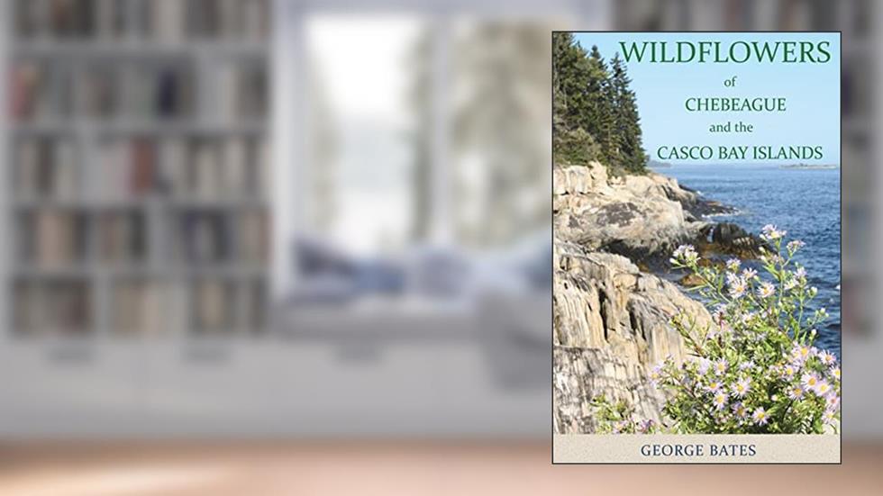 Wildflowers of Chebeague and the Casco Bay Islands, written by George Bates