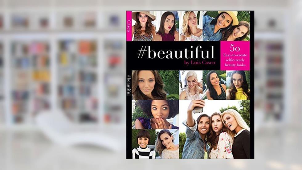 Beautiful: 50 Easy-to-Create Selfie-Ready Beauty Looks, written by Luis Casco