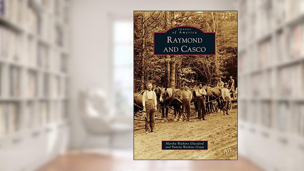 Raymond and Casco (Images of America), written by Martha Watkins Glassford; Pamela Watkins Grant