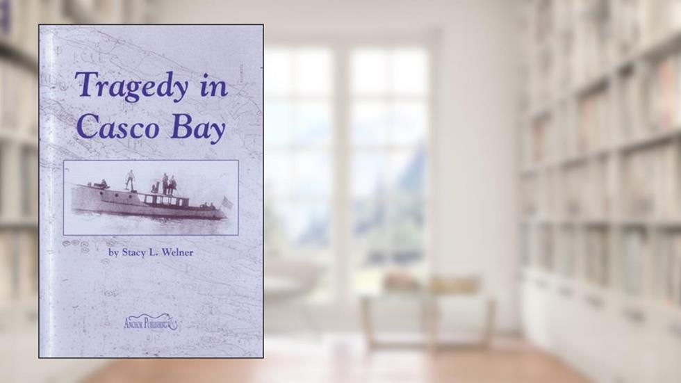 Tragedy in Casco Bay, written by Stacy L. Welner