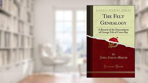 Cover from The Felt Genealogy: A Record of the Descendants of George Felt of Casco Bay (Classic Reprint), written by John Emery Morris