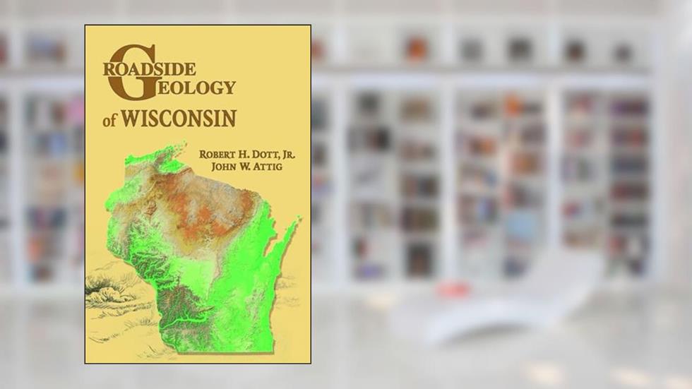 Roadside Geology of Wisconsin, written by Robert H. Dott; John W. Attig