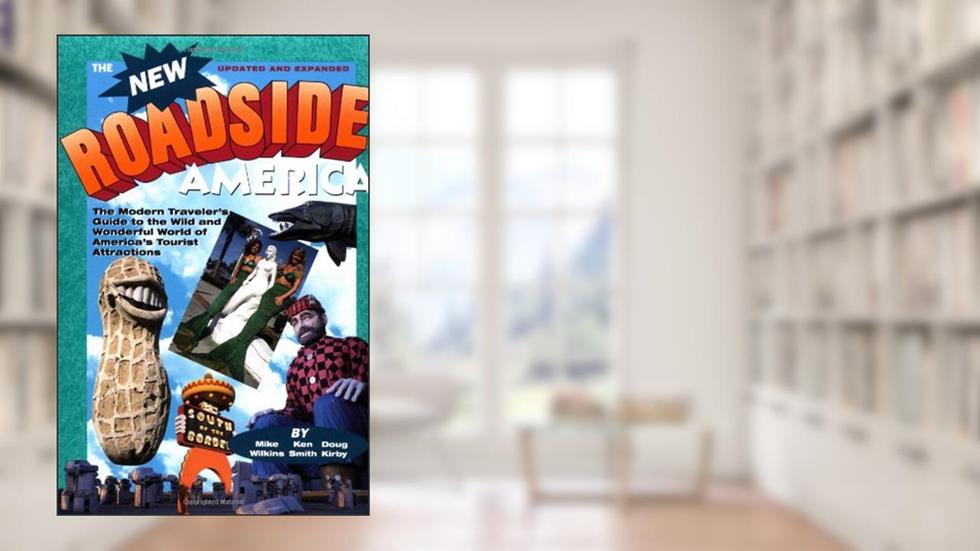 New Roadside America: The Modern Traveler's Guide to the Wild and Wonderful World of America's Tourist, written by Mike Wilkins; Ken Smith; Doug Kirby