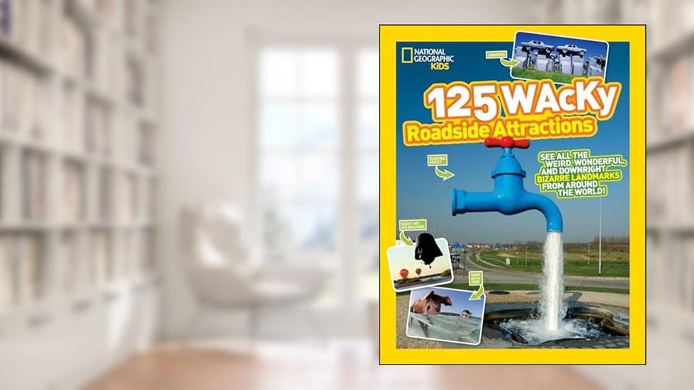 125 Wacky Roadside Attractions: See All the Weird, Wonderful, and Downright Bizarre Landmarks From Around the World! (National Geographic Kids), written by National Geographic Kids