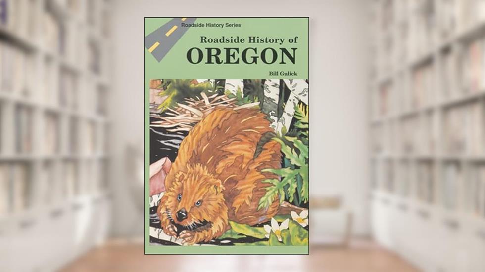 Roadside History of Oregon, written by Bill Gulick