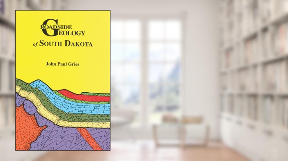 Roadside Geology of South Dakota (Roadside Geology Series), written by John Paul Gries
