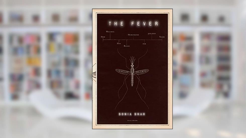 The Fever: How Malaria Has Ruled Humankind for 500,000 Years, written by Sonia Shah