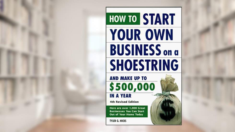 How to Start Your Own Business on a Shoestring and Make Up to $500,000 a Year: 4th Revised Edition, written by Tyler G. Hicks