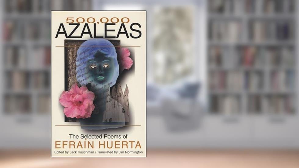 500000 Azaleas, written by Efrain Huerta; Jim Norrington; Jack Hirschman; Efra'n Huerta
