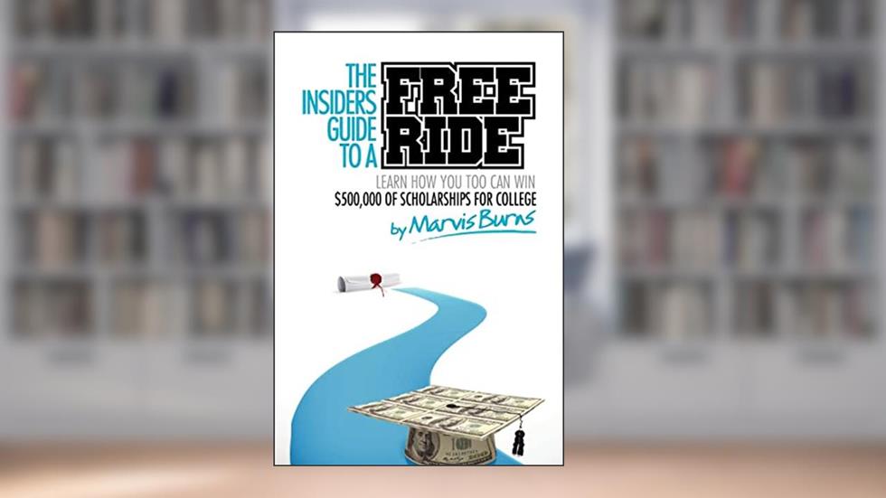 The Insiders Guide to a Free Ride: Winning $500,000 of scholarships for college was easy, learn how, written by Mr. Marvis Burns
