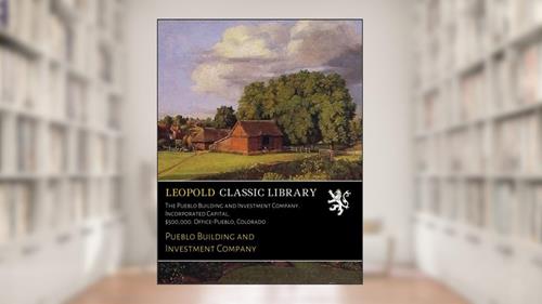 Cover from The Pueblo Building and Investment Company. Incorporated Capital, $500,000. Office-Pueblo, Colorado, written by Pueblo Building and Investment Company
