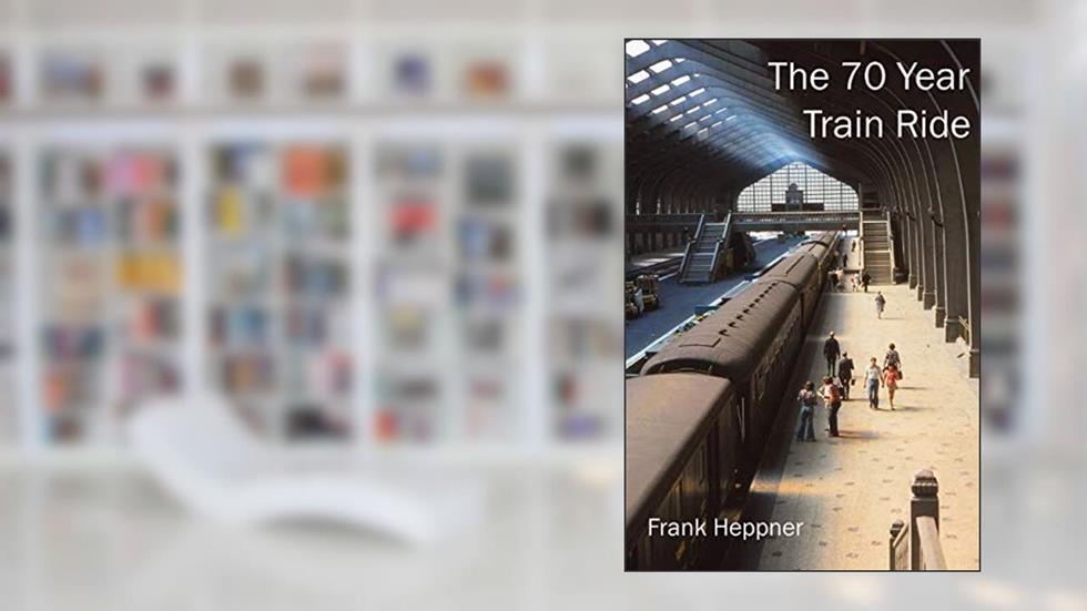 The Seventy Year Train Ride: 500,000 Miles by Rail, written by Frank Heppner