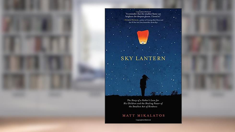 Sky Lantern: The Story of a Father's Love for His Children and the Healing Power of the Smallest Act of Kindness, written by Matt Mikalatos