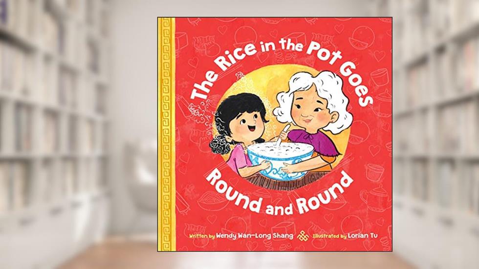 The Rice in the Pot Goes Round and Round, written by Wendy Wan-Long Shang