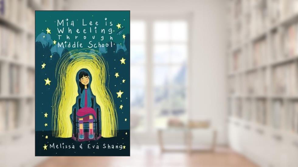 Mia Lee is Wheeling Through Middle School, written by Melissa Shang; Eva Shang