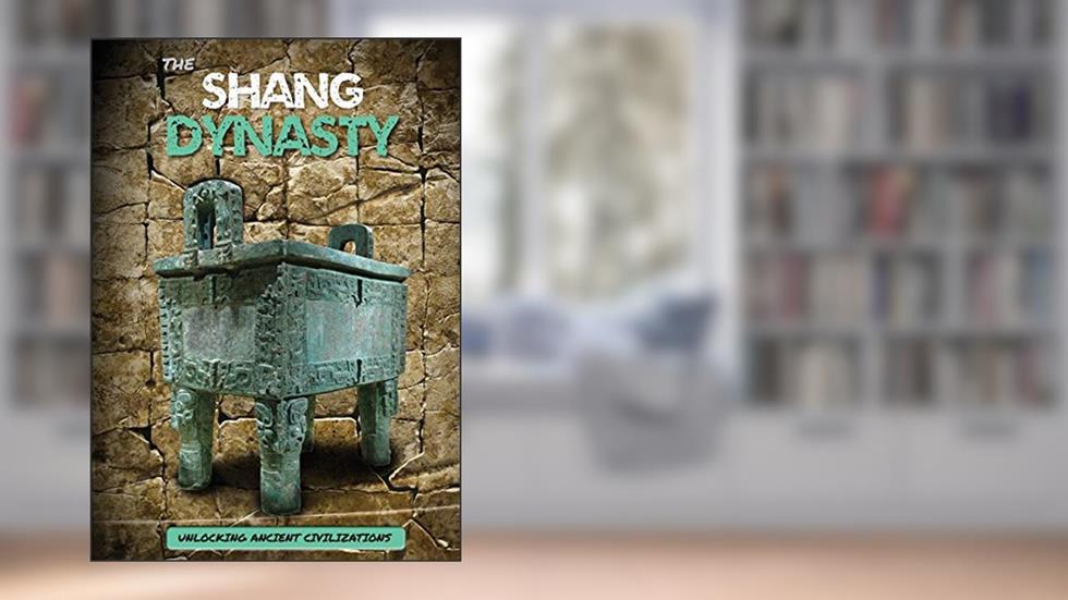 The Shang Dynasty (Unlocking Ancient Civilizations), written by George Cottrell