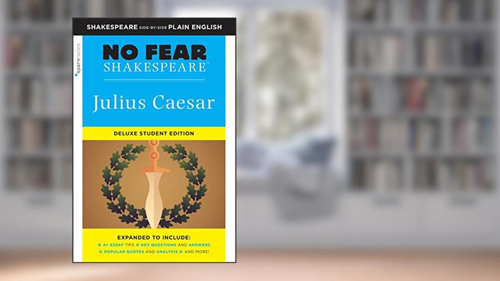Julius Caesar: No Fear Shakespeare Deluxe Student Editions - Shakespeare Side-by-Side Plain English, written by William Shakespeare; SparkNotes