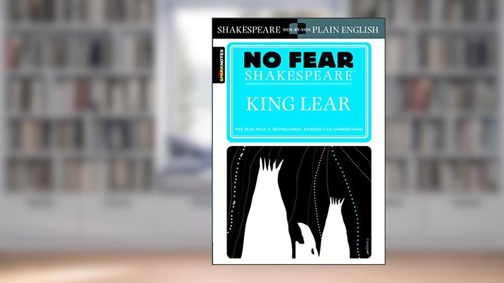 King Lear: No Fear Shakespeare Side-by-Side Plain English (Volume 6), written by William Shakespeare; SparkNotes
