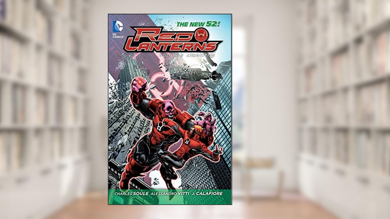 Red Lanterns 5: Atrocities, written by Charles Soule; Robert Venditti; Tony Bedard