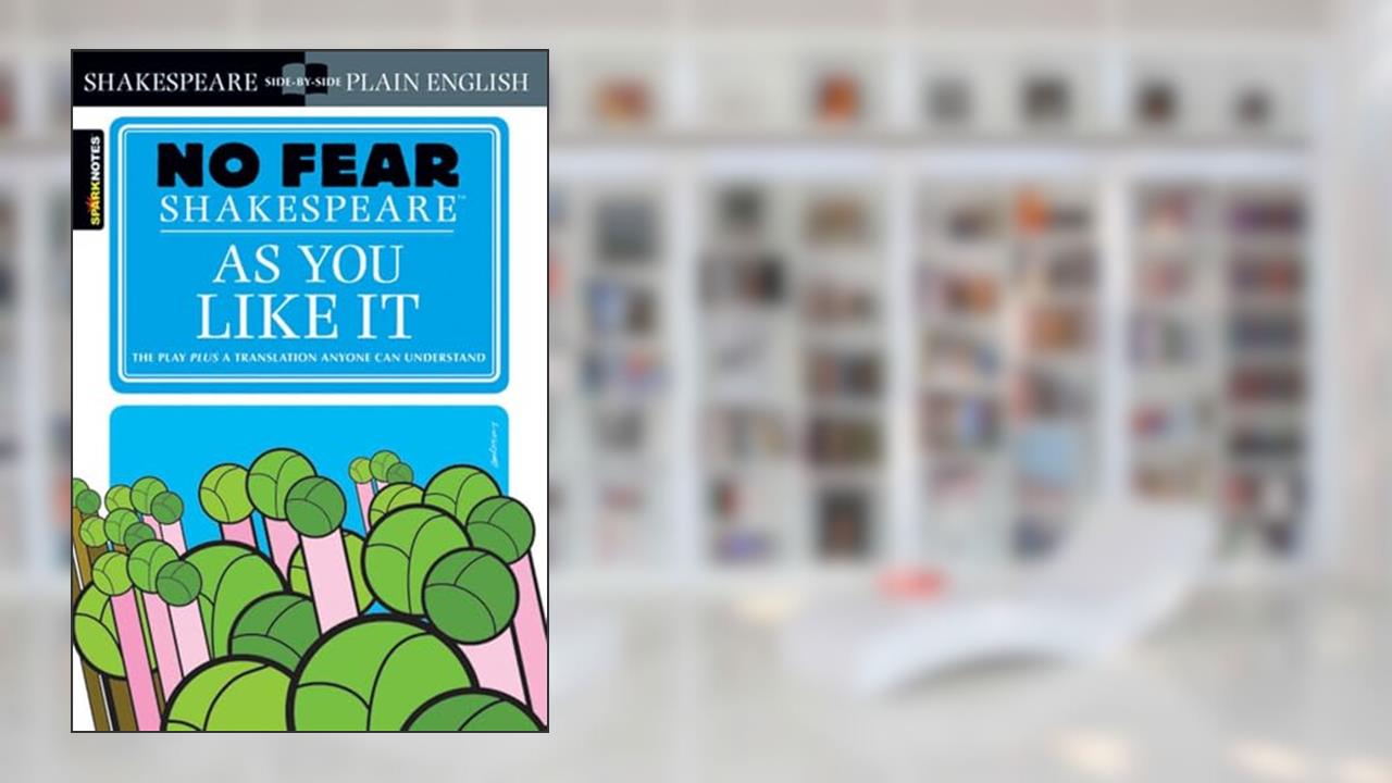 As You Like It: No Fear Shakespeare Side-by-Side Plain English (Volume 13), written by William Shakespeare; SparkNotes