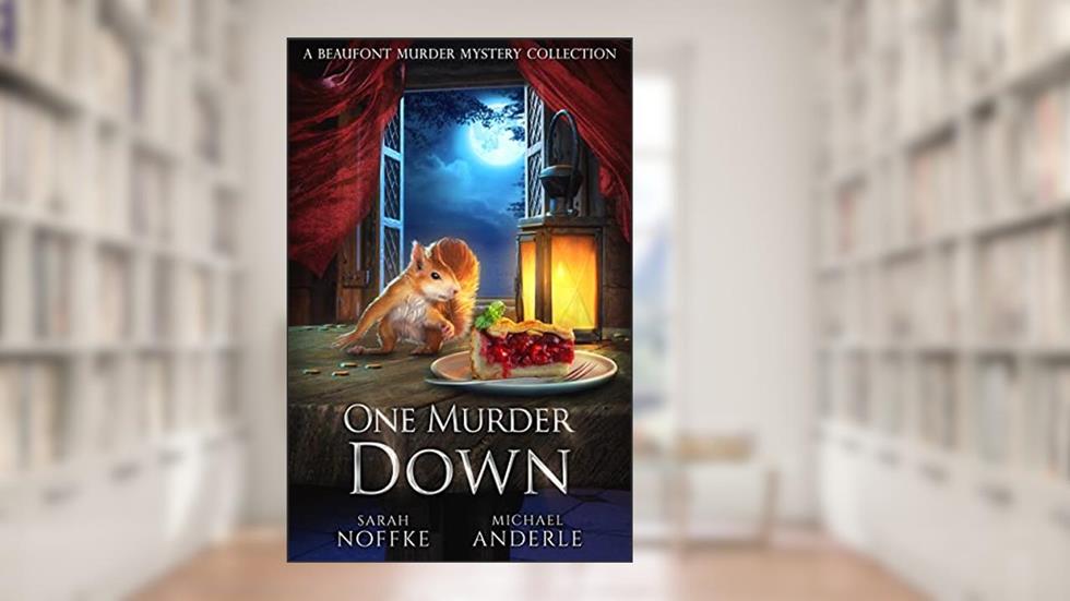 One Murder Down: A Beaufont Murder Mystery Collection (A Beaufont Short Story Book 4), written by Sarah Noffke; Michael Anderle