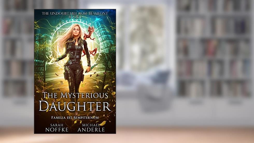 The Mysterious Daughter (The Undoubtable Rose Beaufont Book 1), written by Sarah Noffke; Michael Anderle