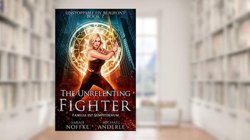 Cover from The Unrelenting Fighter (Unstoppable Liv Beaufont Book 7), written by Sarah Noffke; Michael Anderle