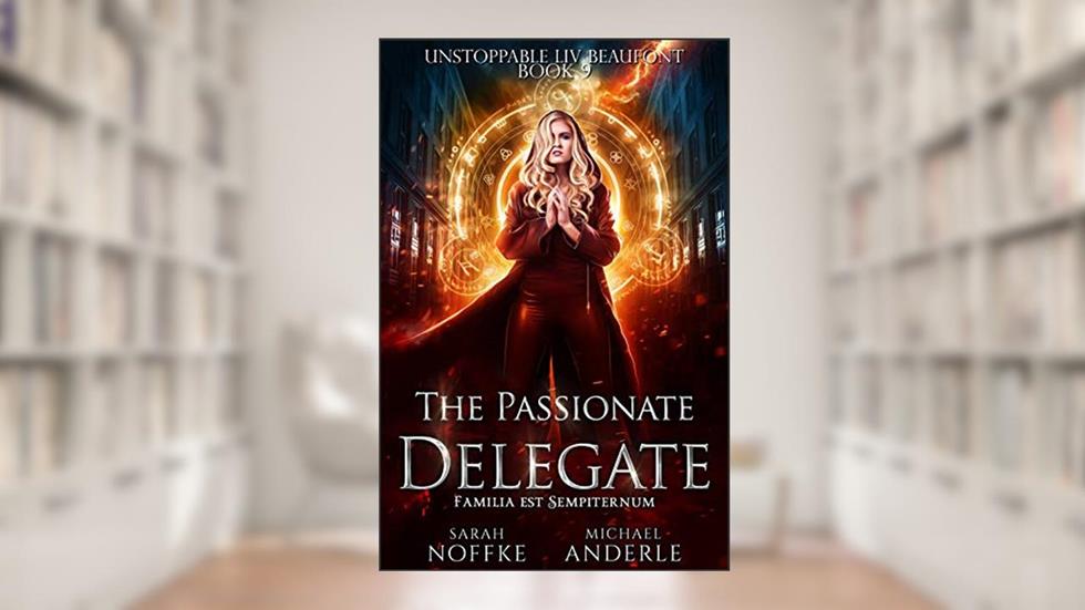 The Passionate Delegate (Unstoppable Liv Beaufont Book 9), written by Sarah Noffke; Michael Anderle