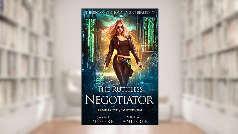 The Ruthless Negotiator (The Unconventional Agent Beaufont Book 2), written by Sarah Noffke; Michael Anderle