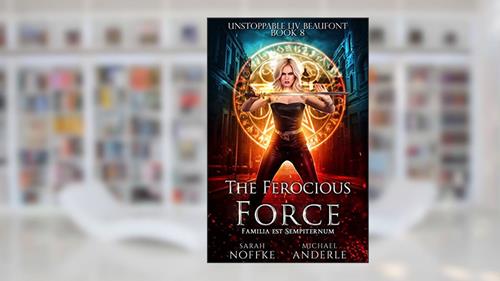 Cover from The Ferocious Force (Unstoppable Liv Beaufont Book 8), written by Sarah Noffke; Michael Anderle