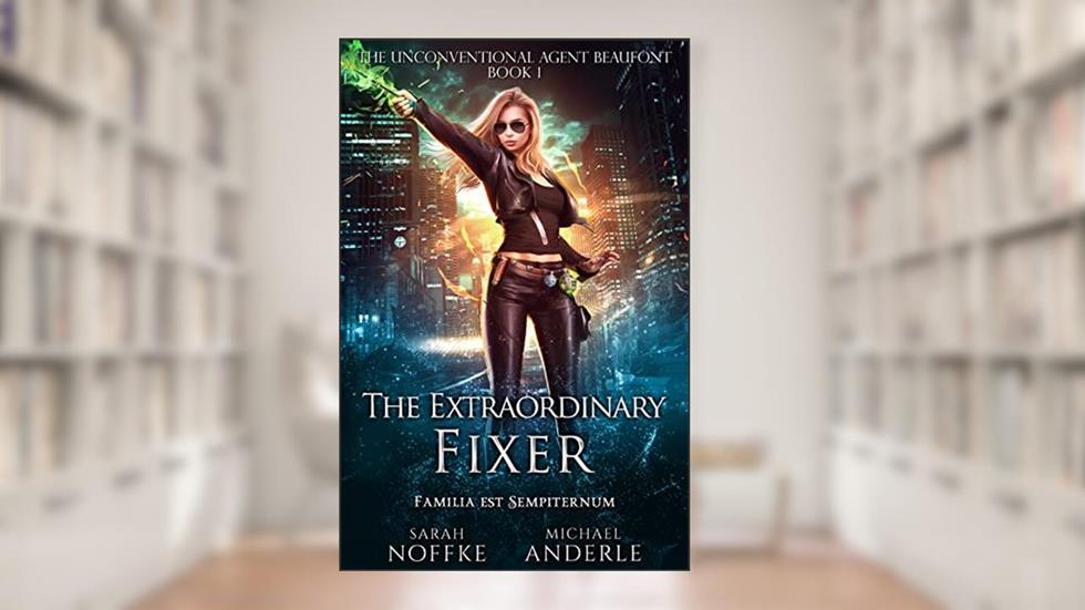 The Extraordinary Fixer (The Unconventional Agent Beaufont Book 1), written by Sarah Noffke; Michael Anderle