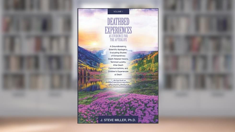 Deathbed Experiences as Evidence for the Afterlife, Volume 1: A Groundbreaking, Scientific Apologetic, Evaluating Studies of Extraordinary ... and Children's Experiences at Death, written by J.  Steve Miller