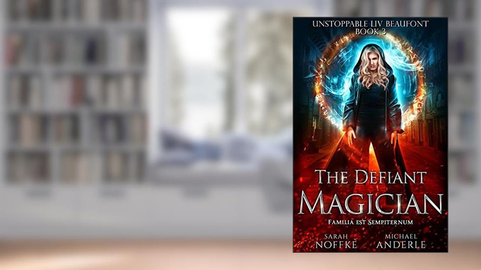 The Defiant Magician (Unstoppable Liv Beaufont Book 3), written by Sarah Noffke; Michael Anderle