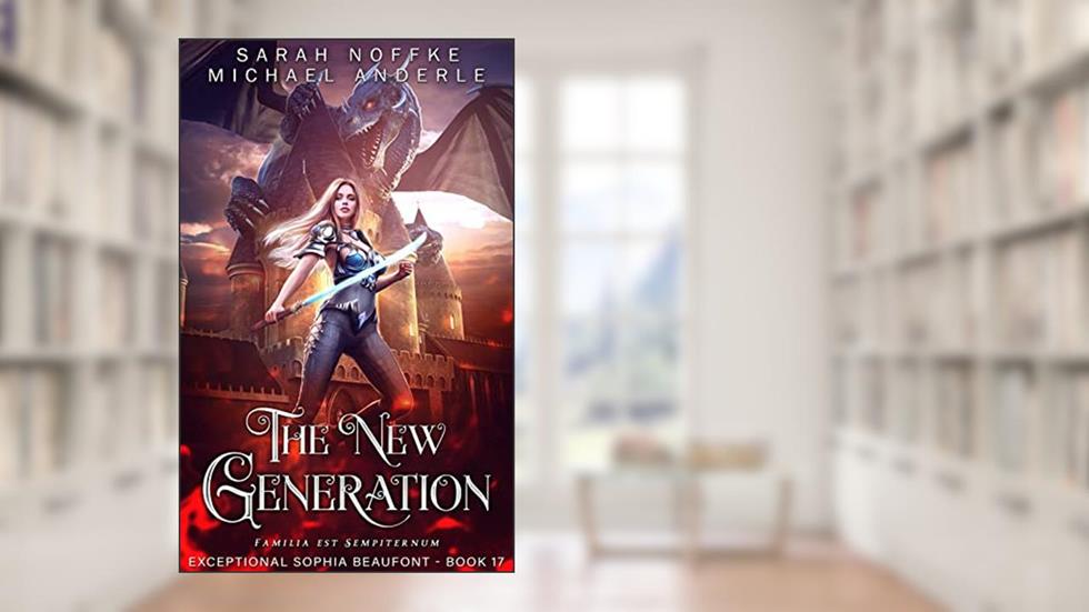 The New Generation (The Exceptional Sophia Beaufont Book 17), written by Sarah Noffke; Michael Anderle