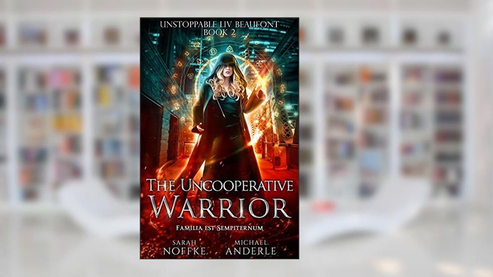 The Uncooperative Warrior (Unstoppable Liv Beaufont Book 2), written by Sarah Noffke; Michael Anderle